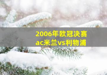 2006年欧冠决赛ac米兰vs利物浦