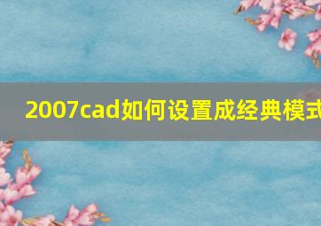 2007cad如何设置成经典模式