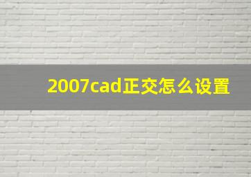 2007cad正交怎么设置