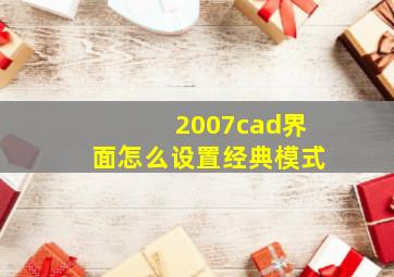 2007cad界面怎么设置经典模式