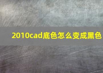 2010cad底色怎么变成黑色