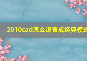 2010cad怎么设置成经典模式