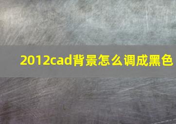 2012cad背景怎么调成黑色