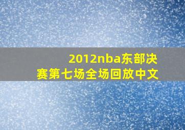 2012nba东部决赛第七场全场回放中文