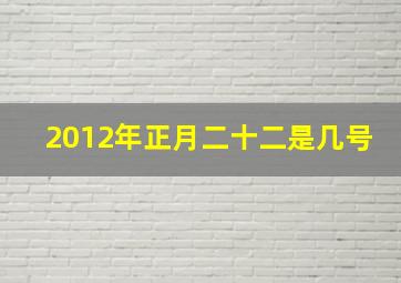 2012年正月二十二是几号