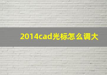 2014cad光标怎么调大