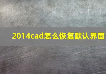 2014cad怎么恢复默认界面