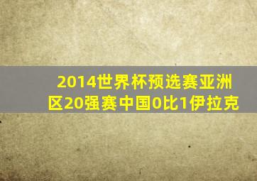 2014世界杯预选赛亚洲区20强赛中国0比1伊拉克