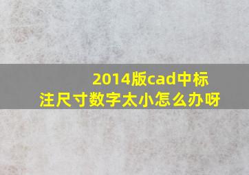 2014版cad中标注尺寸数字太小怎么办呀