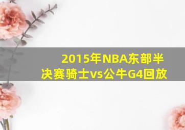 2015年NBA东部半决赛骑士vs公牛G4回放