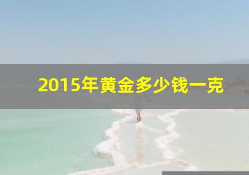 2015年黄金多少钱一克