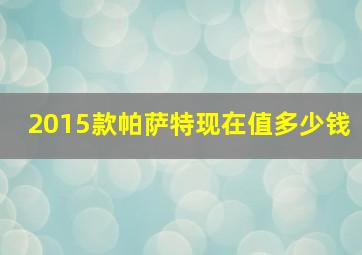 2015款帕萨特现在值多少钱