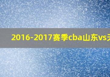 2016-2017赛季cba山东vs天津