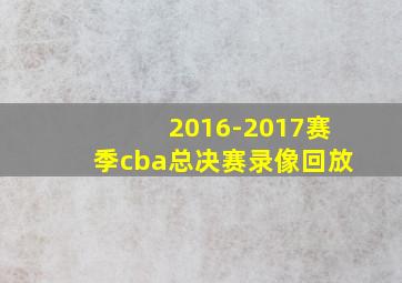 2016-2017赛季cba总决赛录像回放