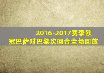 2016-2017赛季欧冠巴萨对巴黎次回合全场回放