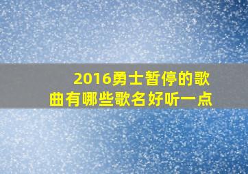 2016勇士暂停的歌曲有哪些歌名好听一点