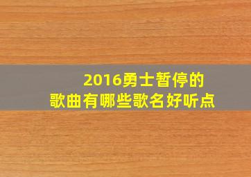 2016勇士暂停的歌曲有哪些歌名好听点