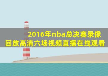 2016年nba总决赛录像回放高清六场视频直播在线观看