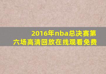 2016年nba总决赛第六场高清回放在线观看免费