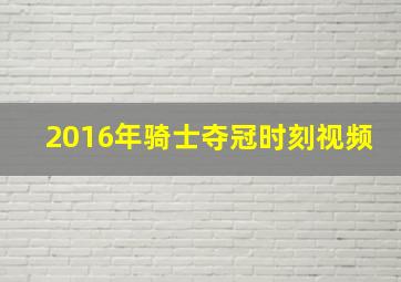 2016年骑士夺冠时刻视频