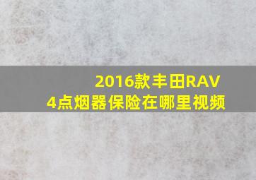 2016款丰田RAV4点烟器保险在哪里视频