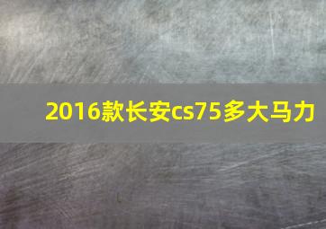 2016款长安cs75多大马力