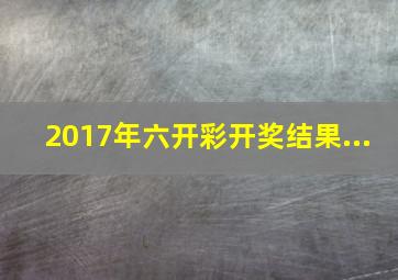 2017年六开彩开奖结果...