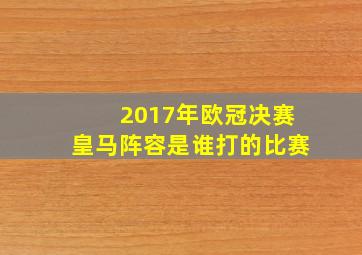 2017年欧冠决赛皇马阵容是谁打的比赛