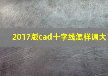 2017版cad十字线怎样调大