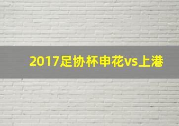 2017足协杯申花vs上港