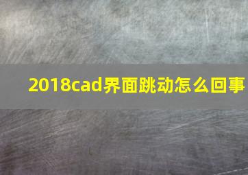 2018cad界面跳动怎么回事