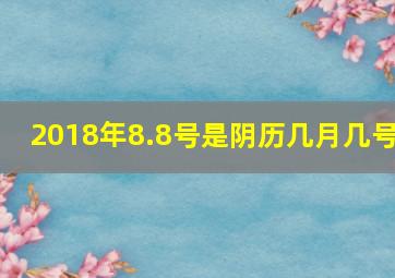 2018年8.8号是阴历几月几号