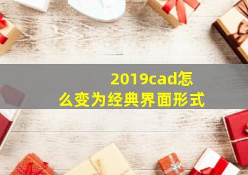 2019cad怎么变为经典界面形式