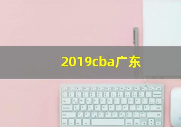 2019cba广东