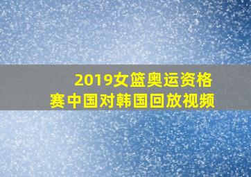 2019女篮奥运资格赛中国对韩国回放视频