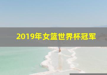 2019年女篮世界杯冠军