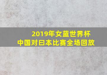 2019年女蓝世界杯中国对曰本比赛全场回放