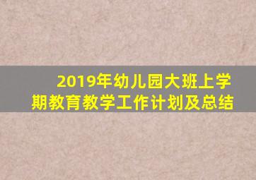 2019年幼儿园大班上学期教育教学工作计划及总结