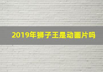 2019年狮子王是动画片吗