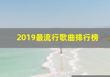 2019最流行歌曲排行榜