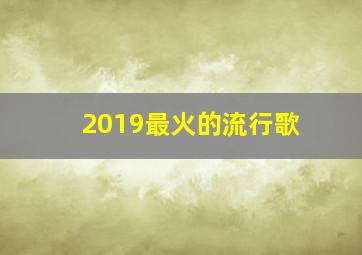 2019最火的流行歌