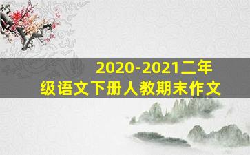 2020-2021二年级语文下册人教期末作文