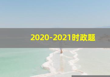 2020-2021时政题