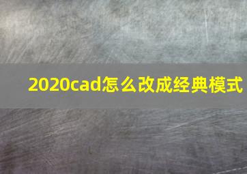 2020cad怎么改成经典模式