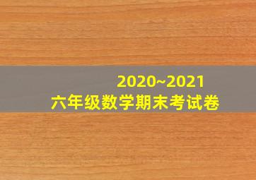 2020~2021六年级数学期末考试卷