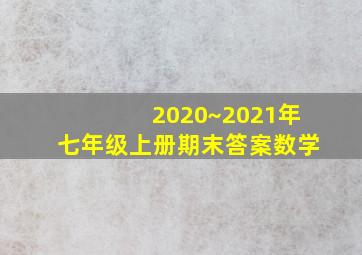 2020~2021年七年级上册期末答案数学