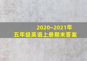 2020~2021年五年级英语上册期末答案