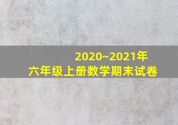 2020~2021年六年级上册数学期末试卷