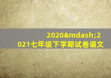 2020—2021七年级下学期试卷语文