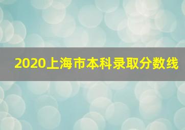 2020上海市本科录取分数线